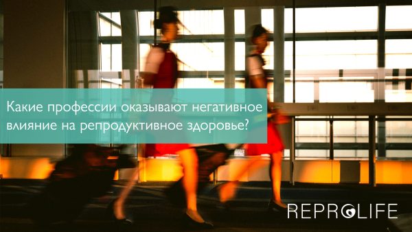 Какие профессии негативно влияют на репродуктивное здоровье?