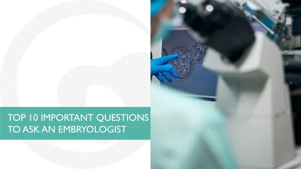 TOP 10 IMPORTANT QUESTIONS TO ASK AN EMBRYOLOGIST